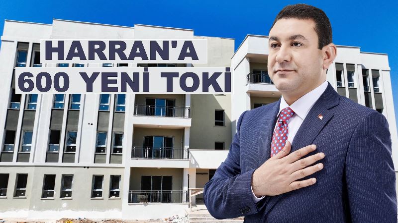 HARRAN'A 600 YENİ TOKİ KONUTU YAPACAĞIZ